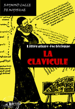 La Clavicule : Clef universelle, dans lequel on trouvera clairement indiqué tout ce qui est nécessaire pour parfaire le Grand Œuvre [édition intégrale revue et mise à jour] - édition intégrale