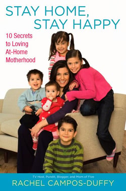Stay Home, Stay Happy - 10 Secrets to Loving At-Home Motherhood