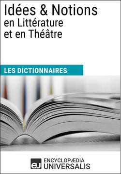 Dictionnaire des Idées &amp; Notions en Littérature et en Théâtre - Les Dictionnaires d'Universalis