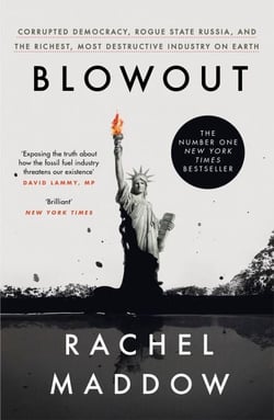 Blowout - Corrupted Democracy, Rogue State Russia, and the Richest, Most Destructive Industry on Earth