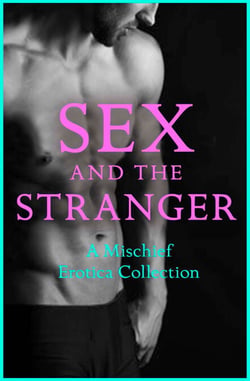 Sex and the Stranger 2 - A Mischief Erotica Collection
