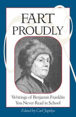Fart Proudly - Writings of Benjamin Franklin You Never Read in School