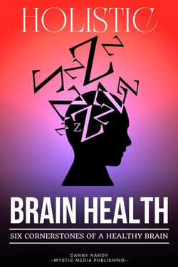 Holistic Brain Health  (6 Cornerstones of a Healthy Brain)