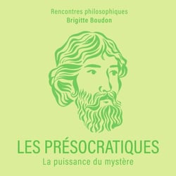 Les Présocratiques - La puissance du mystère