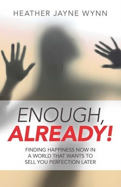 Enough, Already! - Finding Happiness Now in a World That Wants to Sell You Perfection Later