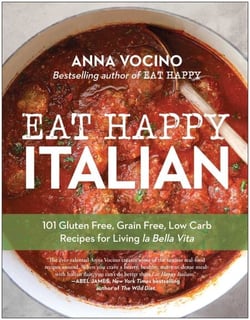 Eat Happy Italian - 101 Gluten-Free, Grain-Free, Low-Carb Recipes for Living la Bella Vita