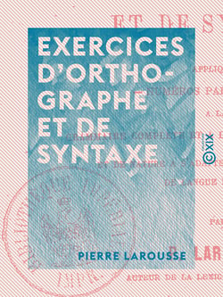 Exercices d'orthographe et de syntaxe - Appliqués à la grammaire complète et à la grammaire supérieure, et de nature à s'adapter à tout autre cours de langue française