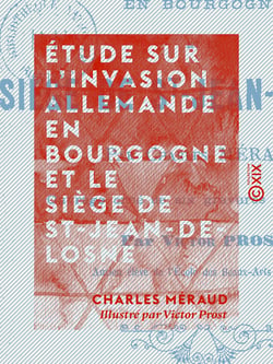 Étude sur l'invasion allemande en Bourgogne et le siège de St-Jean-de-Losne
