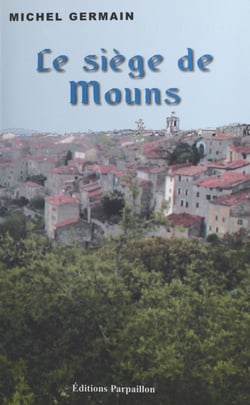 Le Siège de Mouns - Mémoires apocryphes de Pierre de Chiris, ou les couraillements du duc de Savoie Charles Emmanuel le Grand en Provence