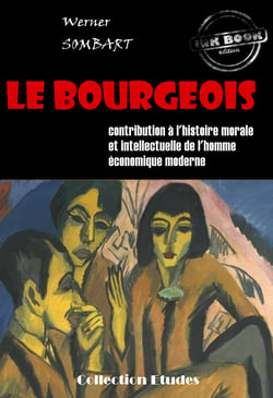 ?Le bourgeois : contribution à l'histoire morale et intellectuelle de l'homme économique moderne [édition intégrale revue et mise à jour] - Traduit de l’Allemand en français par le Dr S. Jankélévitch (édition intégrale)