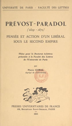 Prévost-Paradol (1829-1870) : pensée et action d'un libéral sous le Second Empire - Thèse pour le Doctorat ès lettres présentée à la Faculté des lettres de l'Université de Paris