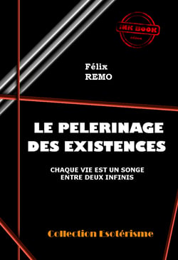 Le Pèlerinage des Existences, chaque vie est un songe entre deux infinis [édition intégrale revue et mise à jour] - édition intégrale