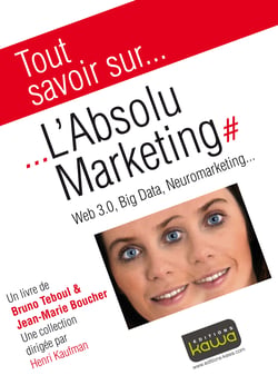Tout savoir sur... L'Absolu Marketing - Web 3.0, Big Data, Neuromarketing...