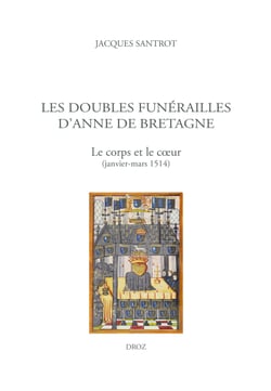 Les doubles funérailles d'Anne de Bretagne - Le corps et le cœur (janvier-mars 1514)