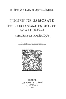 Lucien de Samosate et le lucianisme en France au XVIe siècle - Athéisme et polémique