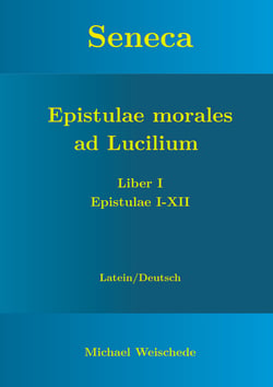 Seneca - Epistulae morales ad Lucilium - Liber I Epistulae I-XII - Latein/Deutsch