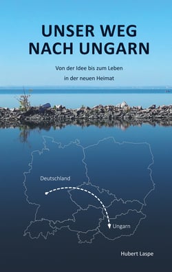 Unser Weg nach Ungarn - Von der Idee bis zum Leben in der neuen Heimat