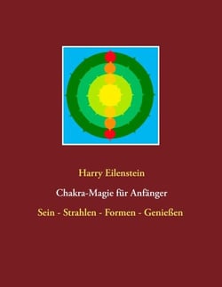 Chakra-Magie für Anfänger - Sein - Strahlen - Formen - Genießen