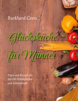 Glücksküche für Männer - Tipps und Rezepte für MEHR Wohlbefinden und Lebensfreude