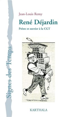 René Déjardin - Prêtre et ouvrier à la CGT