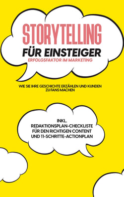 Storytelling für Einsteiger - Der Erfolgsfaktor im Marketing: Wie Sie Ihre Geschichte erzählen und Kunden zu Fans machen - inkl. Redaktionsplan-Checkliste für den richtigen Content und 11-Schritte-Actionplan