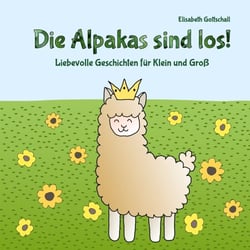 Die Alpakas sind los! - Liebevolle Geschichten für Klein und Groß