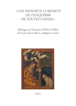 « Une honnête curiosité de s'enquérir de toutes choses » - Mélanges en l'honneur d'Olivier Millet, de la part de ses élèves, collègues et amis