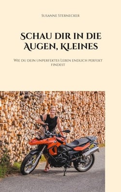 Schau dir in die Augen, Kleines - Wie du dein unperfektes Leben endlich perfekt findest