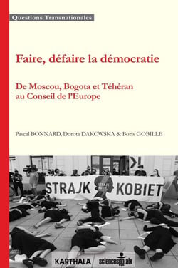 Faire, défaire la démocratie - De Moscou, Bogota et Téhéran au conseil de l'Europe