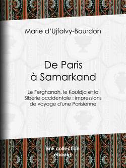De Paris à Samarkand - Le Ferghanah, le Kouldja et la Sibérie occidentale : impressions de voyage d'une Parisienne