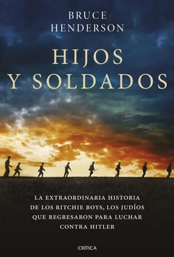 Hijos y soldados - La extraordinaria historia de los Ritchie Boys, los judíos que regresaron para luchar contra Hitler