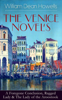 HE VENICE NOVELS: A Foregone Conclusion, Ragged Lady &amp; The Lady of the Aroostook