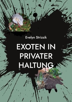 Exoten in privater Haltung - Ein Leitfaden für Einsteiger in die Haltung von Echsen, Schlangen, Lurchen &amp; Gliederfüßer.