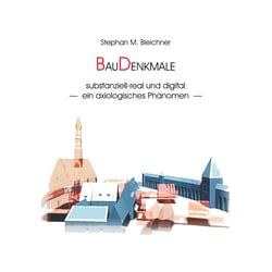 BauDenkmale substanziell-real und digital - —  ein axiologisches Phänomen  —