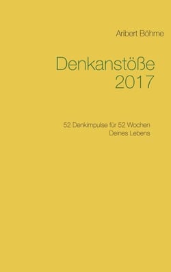 Denkanstöße 2017 - 52 Denkimpulse für 52 Wochen Deines Lebens