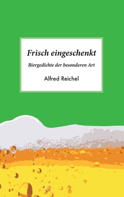 Frisch eingeschenkt - Biergedichte der besonderen Art