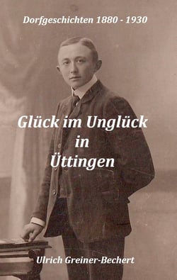 Glück im Unglück in Üttingen - Üttinger Dorfgeschichten 1880 bis 1930