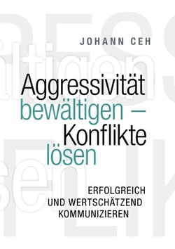 Aggressivität bewältigen - Konflikte lösen - Erfolgreich und wertschätzend kommunizieren