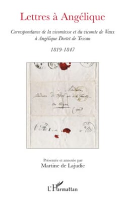 Lettres à Angélique - Correspondance de la vicomtesse et du vicomte de Vaux à Angélique Dortet de Tessan 1819-1847