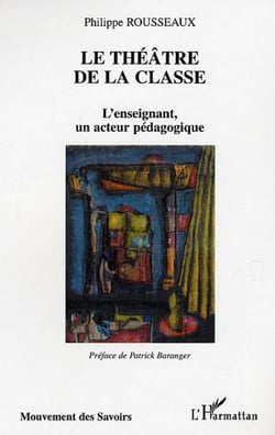 Le théâtre de la classe - L'enseignant, un acteur pédagogique