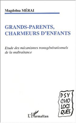 GRANDS-PARENTS, CHARMEURS D'ENFANTS - Etude des mécanismes transgénérationnels de la maltraitance