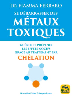 Se débarrasser des métaux toxiques - Guérir et prévenir les effets nocifs grâce au traitement par chélation