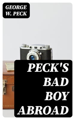 Peck's Bad Boy Abroad - Being a Humorous Description of the Bad Boy and His Dad / in Their Journeys Through Foreign Lands - 1904
