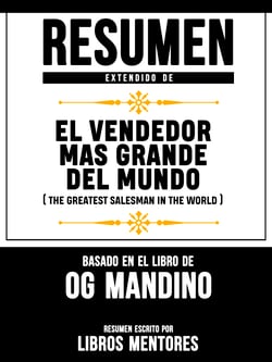 Resumen Extendido De El Vendendor Mas Grande Del Mundo (The Greatest Salesman In The World) - Basado En El Libro De Og Mandino