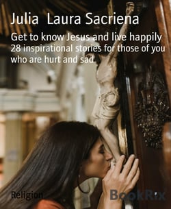 Get to know Jesus and live happily - 28 inspirational stories for those of you who are hurt and sad