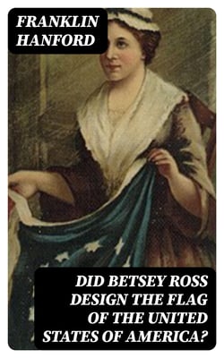 Did Betsey Ross Design the Flag of the United States of America? - Publication of the Scottsville Literary Society