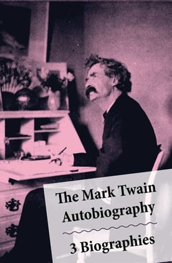 The Mark Twain Autobiography + 3 Biographies - Chapters From My Autobiography By Mark Twain + My Mark Twain By William Dean Howells' + Mark Twain A Biography By Albert Bigelow Paine + The Boys' Life Of Mark Twain By Alb