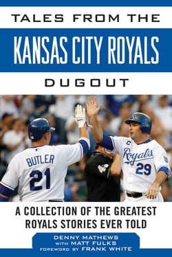 Tales from the Kansas City Royals Dugout - A Collection of the Greatest Royals Stories Ever Told