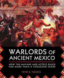 Warlords of Ancient Mexico - How the Mayans and Aztecs Ruled for More Than a Thousand Years