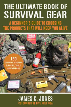 The Ultimate Book of Survival Gear - A Beginner's Guide to Choosing the Products That Will Keep You Alive